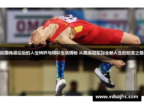张国伟退役后的人生转折与精彩生活揭秘 从跳高冠军到全新人生的蜕变之路 张国伟退役后的人生转折与精彩生活揭秘 从跳高冠军到全新人生的蜕变之路